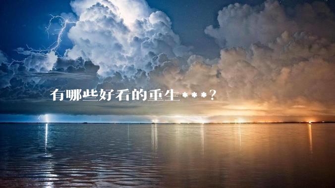 有哪些好看的重生***？