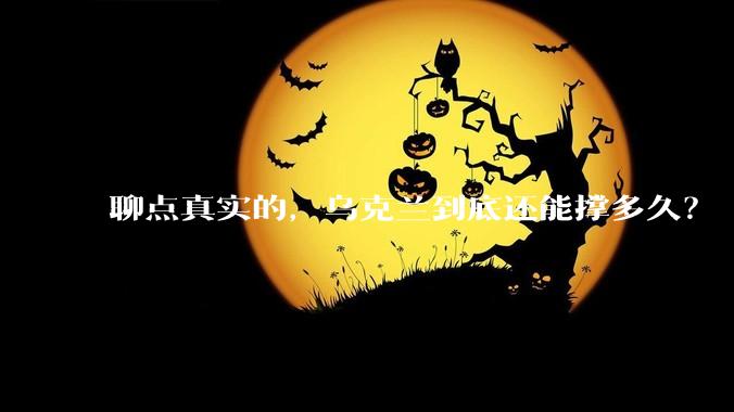 聊点真实的，乌克兰到底还能撑多久？