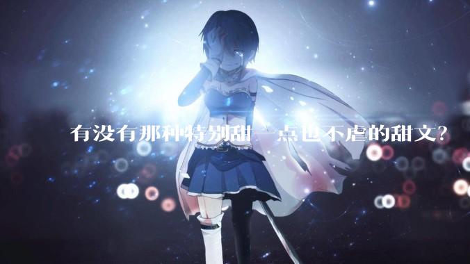 有没有那种特别甜一点也不虐的甜文？