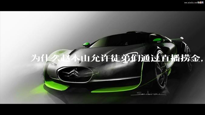为什么赵本山允许徒弟们通过直播捞金，而郭德纲却不允许？