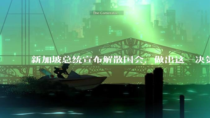 新加坡总统宣布解散国会，做出这一决策出于哪些因素的考量？