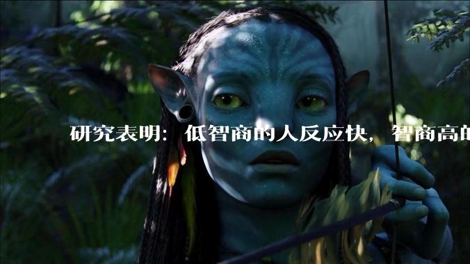 研究表明：低智商的人反应快，智商高的人往往反应更慢。为啥？